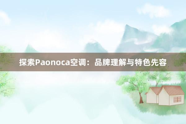 探索Paonoca空调：品牌理解与特色先容