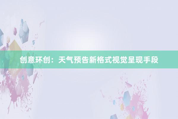 创意环创：天气预告新格式视觉呈现手段